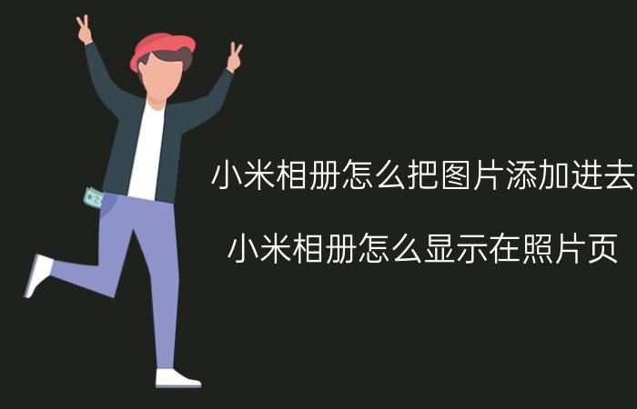 小米相册怎么把图片添加进去 小米相册怎么显示在照片页？